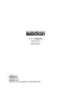 AUDITION 2.10 | DANCE-OFF Written by Brady Brown  CREATED BY: