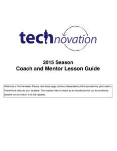 2015 Season  Coach and Mentor Lesson Guide Welcome to Technovation! Please read these page outlines independently before presenting each week’s PowerPoint slides to your students. The material here is meant as an intro