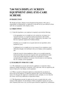 7.04 NICS DISPLAY SCREEN EQUIPMENT (DSE) EYE-CARE SCHEME INTRODUCTION The Health and Safety (Display Screen Equipment) Regulations 1992, place a responsibility on Departments, as employers, to provide an eye-care scheme 