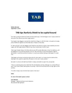 MEDIA RELEASE September 2, 2013 TAB tips Ranfurly Shield to be capital-bound The TAB is picking the Ranfurly Shield will be locked away in the Wellington Lions’ trophy cabinet at the end of the national provincial rugb