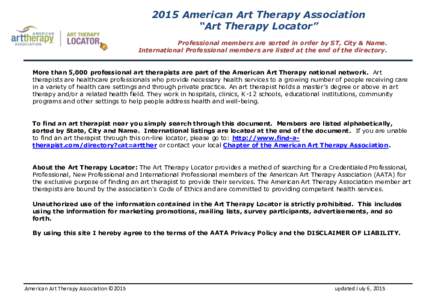 2015 American Art Therapy Association “Art Therapy Locator” Professional members are sorted in order by ST, City & Name. International Professional members are listed at the end of the directory. More than 5,000 prof