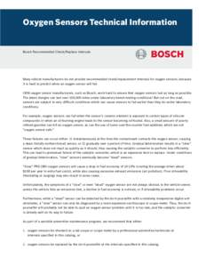 Oxygen Sensors Technical Information  Bosch Recommended Check/Replace Intervals Many vehicle manufacturers do not provide recommended check/replacement intervals for oxygen sensors, because it is hard to predict when an 