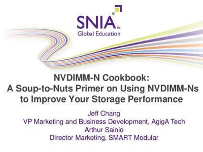 NVDIMM-N Cookbook: PRESENTATION TITLE GOES HERE A Soup-to-Nuts Primer on Using NVDIMM-Ns to Improve Your Storage Performance Jeff Chang VP Marketing and Business Development, AgigA Tech