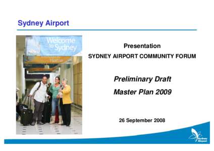 Sydney Airport Presentation SYDNEY AIRPORT COMMUNITY FORUM Preliminary Draft Master Plan 2009