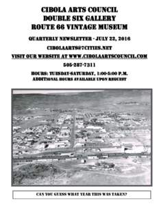 Cibola Arts Council Double Six Gallery Route 66 Vintage Museum Quarterly Newsletter - July 22, 2016  Visit our Website at www.cibolaartscouncil.com