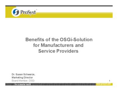 Benefits of the OSGi-Solution for Manufacturers and Service Providers Dr. Susan Schwarze, Marketing Director