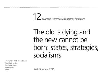 12  th Annual Historical Materialism Conference The old is dying and the new cannot be
