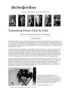 THE NEW YORK TIMES, SUNDAY, OCTOBER 20, 2013  Transmuting Forms, Click by Click Robert Rauschenberg changed his work with photography ___________________________________________________ By PHILIP GEFTER