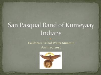California Tribal Water Summit April 25, 2013 Historical Land Boundary