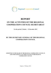 REPORT ON THE ACTIVITIES OF THE REGIONAL COOPERATION COUNCIL SECRETARIAT For the period 1 October – 31 DecemberBY THE SECRETARY GENERAL OF THE REGIONAL
