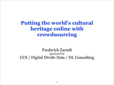 Putting the world’s cultural heritage online with crowdsourcing Frederick Zarndt sponsored by