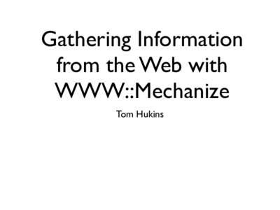 Gathering Information from the Web with WWW::Mechanize Tom Hukins  Screen Scraping