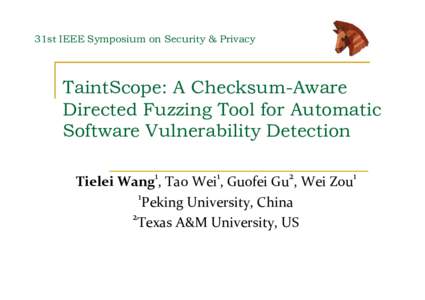 31st IEEE Symposium on Security & Privacy  TaintScope: A Checksum-Aware Directed Fuzzing Tool for Automatic Software Vulnerability Detection 1