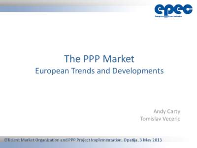 The PPP Market European Trends and Developments Andy Carty Tomislav Veceric