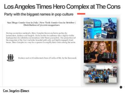 Los Angeles Times Hero Complex at The Cons Party with the biggest names in pop culture San Diego Comic-Con in July | New York Comic-Con in October | Distribution of 50,000 magazines  During convention weekends, Hero Comp