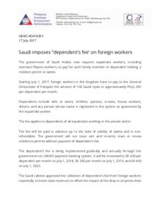 NEWS ADVISORY 17 July 2017 Saudi imposes “dependent’s fee’ on foreign workers The government of Saudi Arabia now requires expatriate workers, including overseas Filipino workers, to pay for each family member or de