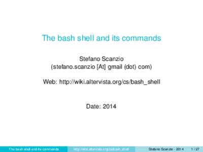 The bash shell and its commands Stefano Scanzio (stefano.scanzio [At] gmail (dot) com) Web: http://wiki.altervista.org/cs/bash_shell  Date: 2014