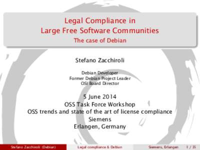 Legal Compliance in Large Free Software Communities The case of Debian Stefano Zacchiroli Debian Developer
