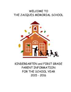 WELCOME TO THE JACQUES MEMORIAL SCHOOL KINDERGARTEN and FIRST GRADE PARENT INFORMATION FOR THE SCHOOL YEAR
