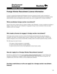 Foreign Worker Recruitment Licence Information A licence is required from Employment Standards for persons engaging in foreign worker recruitment in Manitoba under the Worker Recruitment and Protection Act. This Act incr