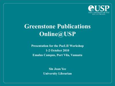 Greenstone Publications Online@USP Presentation for the PacLII Workshop 1-2 October 2010 Emalus Campus, Port Vila, Vanuatu
