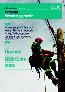 Building businesses Creating jobs  Umeme Powering growth Power supply, this is our lifeline. This is a necessity