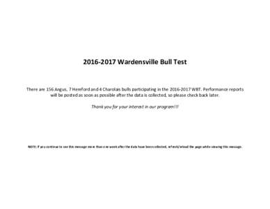 Wardensville Bull Test  There are 156 Angus, 7 Hereford and 4 Charolais bulls participating in theWBT. Performance reports will be posted as soon as possible after the data is collected, so please ch