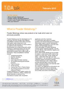 FebruaryIn this issue… • What is Powder Metallurgy? • Powder Injection Moulding Research • Triodent uses Powder Metallurgy to Innovate