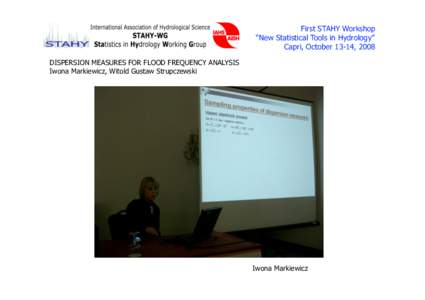 First STAHY Workshop “New Statistical Tools in Hydrology” Capri, October 13-14, 2008 DISPERSION MEASURES FOR FLOOD FREQUENCY ANALYSIS Iwona Markiewicz, Witold Gustaw Strupczewski