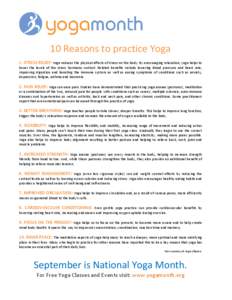 10 Reasons to practice Yoga 1. STRESS RELIEF: Yoga reduces the physical effects of stress on the body. By encouraging relaxation, yoga helps to lower the levels of the stress hormone cortisol. Related benefits include lo