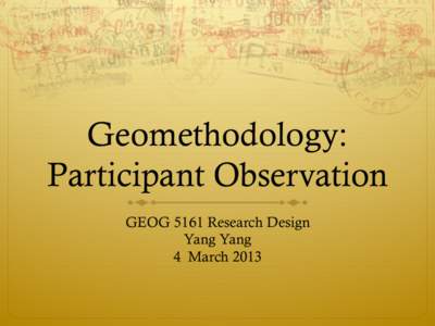 Geomethodology: Participant Observation GEOG 5161 Research Design Yang Yang 4 March 2013