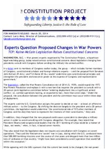 FOR IMMEDIATE RELEASE - March 20, 2014 Contact: Larry Akey, Director of Communications, ([removed]o] or[removed]c], [removed] Experts Question Proposed Changes in War Powers TCP: Kaine-McC
