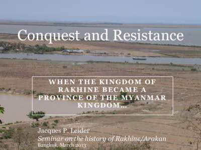 Conquest and Resistance WHEN THE KINGDOM OF RAKHINE BECAME A PROVINCE OF THE MYANMAR KINGDOM…