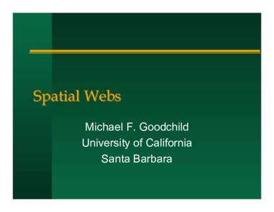 Spatial Webs Michael F. Goodchild University of California Santa Barbara  The locations of computing