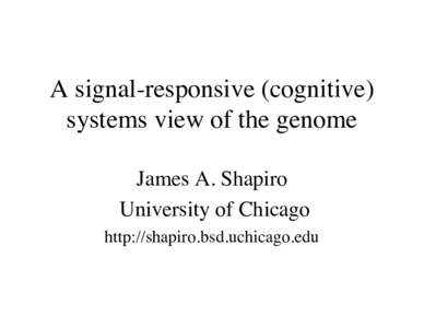 A signal-responsive (cognitive) systems view of the genome James A. Shapiro University of Chicago http://shapiro.bsd.uchicago.edu