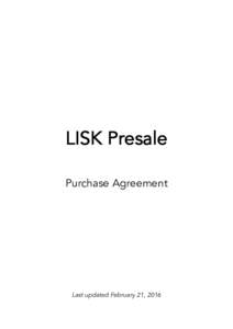 LISK Presale Purchase Agreement Last updated February 21, 2016  This LISK Presale Purchase Agreement (the “Agreement“) contains the terms and