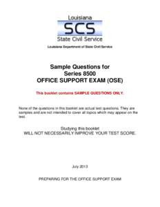Louisiana Department of State Civil Service  Sample Questions for Series 8500 OFFICE SUPPORT EXAM (OSE) This booklet contains SAMPLE QUESTIONS ONLY.