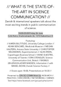 // WHAT IS THE STATE-OFTHE-ART IN SCIENCE COMMUNICATION? // Danish & international speakers talk about the most exciting trends in public communication of science. 18:00-20:00 Friday 26 June