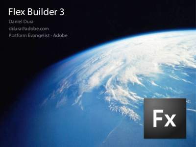 Flex Builder 3 Daniel Dura  Platform Evangelist - Adobe  Flex Ecosystem