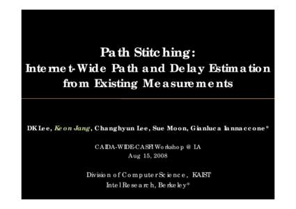 Path Stitching:  Internet-Wide Path and Delay Estimation from Existing Measurements  DK Lee, Keon Jang, Changhyun Lee, Sue Moon, Gianluca Iannaccone*