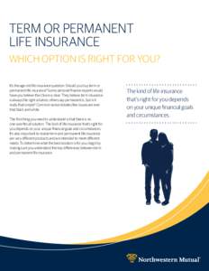 TERM OR PERMANENT LIFE INSURANCE WHICH OPTION IS RIGHT FOR YOU? It’s the age-old life insurance question: Should you buy term or permanent life insurance? Some personal ﬁnance experts would have you believe the choic
