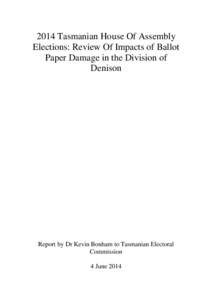 2014 Tasmanian House Of Assembly Elections: Review Of Impacts of Ballot Paper Damage in the Division of Denison  Report by Dr Kevin Bonham to Tasmanian Electoral