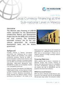 The Mexican peso financing of US$108 million equivalent for the Decentralized Infrastructure Reform and Development Project was the first IBRD loan conversion into local currency. The transaction eliminated currency risk