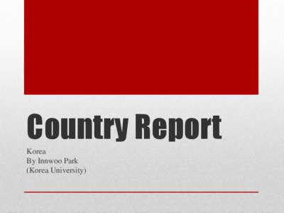 Country Report Korea By Innwoo Park (Korea University)  •