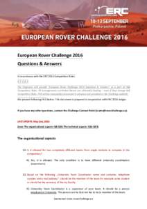 European Rover Challenge 2016 Questions & Answers In accordance with the ERC 2016 Competition Rules: 8.3. Q & A The Organizer will provide ‘European Rover Challenge 2016 Questions & Answers’ as a part of the Competit
