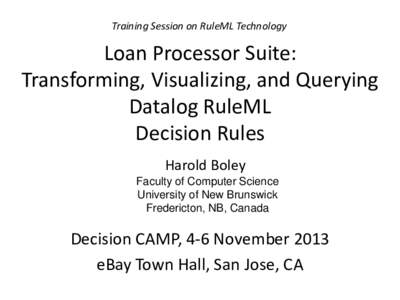 Training Session on RuleML Technology  Loan Processor Suite: Transforming, Visualizing, and Querying Datalog RuleML Decision Rules
