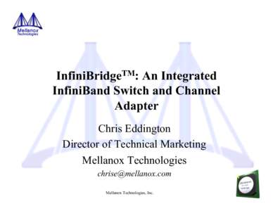 InfiniBridgeTM: An Integrated InfiniBand Switch and Channel Adapter Chris Eddington Director of Technical Marketing Mellanox Technologies