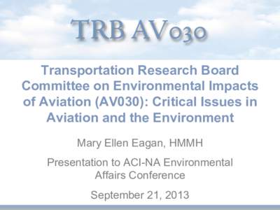 Transportation Research Board Committee on Environmental Impacts of Aviation (AV030): Critical Issues in Aviation and the Environment Mary Ellen Eagan, HMMH Presentation to ACI-NA Environmental