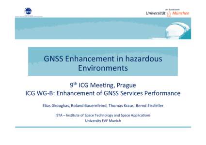 GNSS	
  Enhancement	
  in	
  hazardous	
   Environments	
   9th	
  ICG	
  Mee9ng,	
  Prague	
   ICG	
  WG-­‐B:	
  Enhancement	
  of	
  GNSS	
  Services	
  Performance	
  	
   	
   Elias	
  Gkougkas,