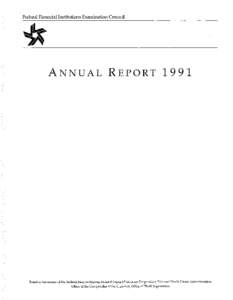 Federal Financial Institutions Examination Council  ANNUAL REPORT 1991 Board of Governors of the Federal Reserve System, Federal Deposit Insurance Corporation, National Credit Union Administration, Office of the Comptrol